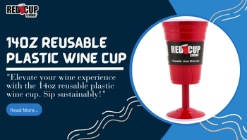 Benefits of the 14oz Reusable Plastic Wine Cup for an Elevated Experience